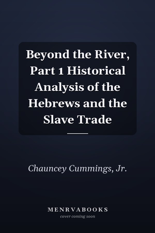 Beyond the River, Part 1 Historical Analysis of the Hebrews and the Slave Trade
