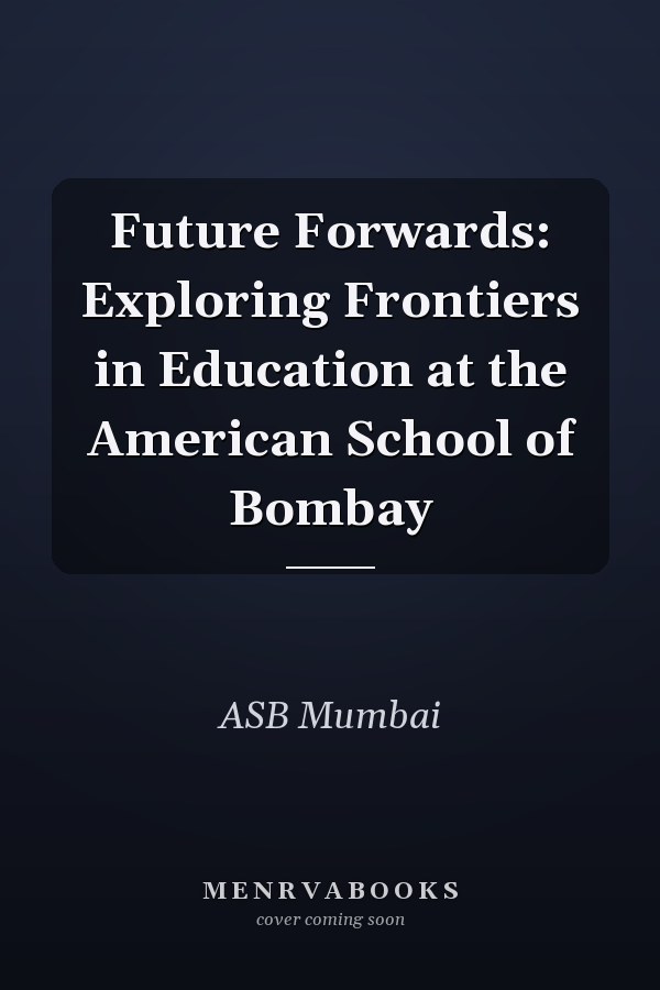 Future Forwards: Exploring Frontiers in Education at the American School of Bombay