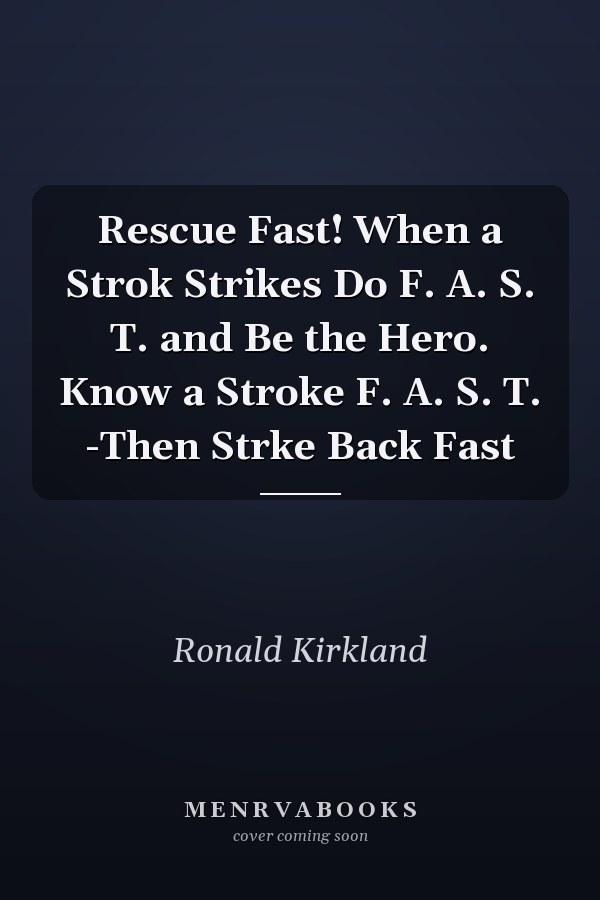 Rescue Fast! When a Strok Strikes Do F. A. S. T. and Be the Hero. Know a Stroke F. A. S. T. -Then Strke Back Fast