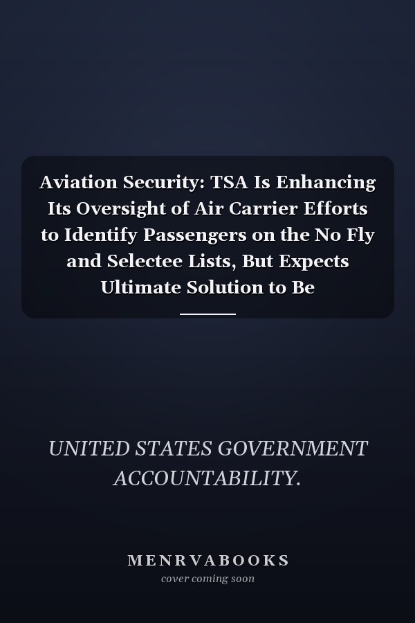 Aviation Security: TSA Is Enhancing Its Oversight of Air Carrier Efforts to Identify Passengers on the No Fly and Selectee Lists, But Expects Ultimate Solution to Be Implementation of Secure Flight Report to Congressional Committees