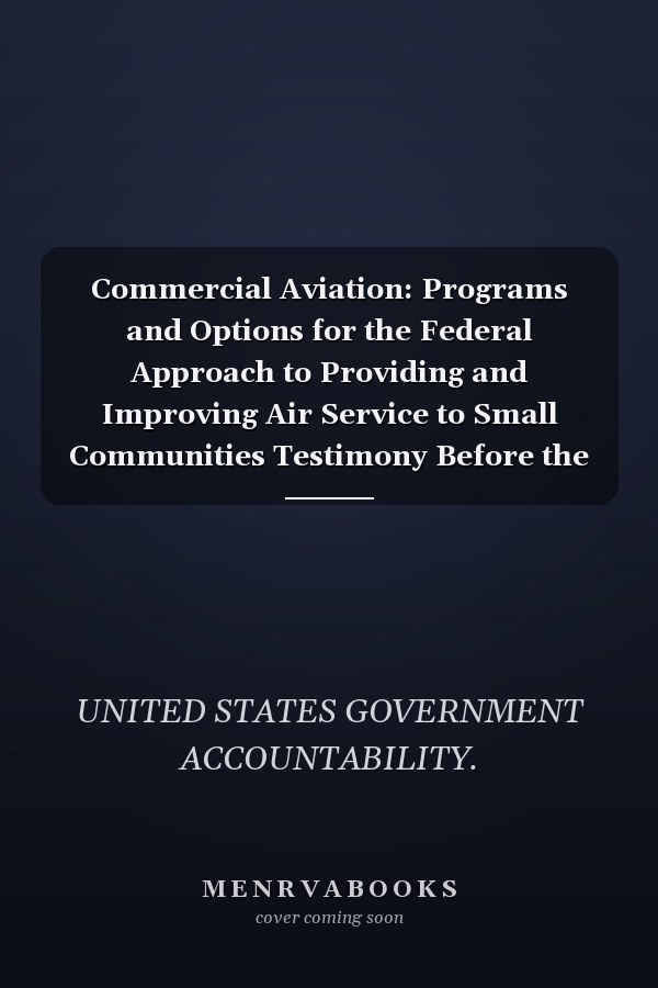 Commercial Aviation: Programs and Options for the Federal Approach to Providing and Improving Air Service to Small Communities Testimony Before the Subcommittee on Aviation, Committee on Commerce, Science and Transportation, U. S. Senate