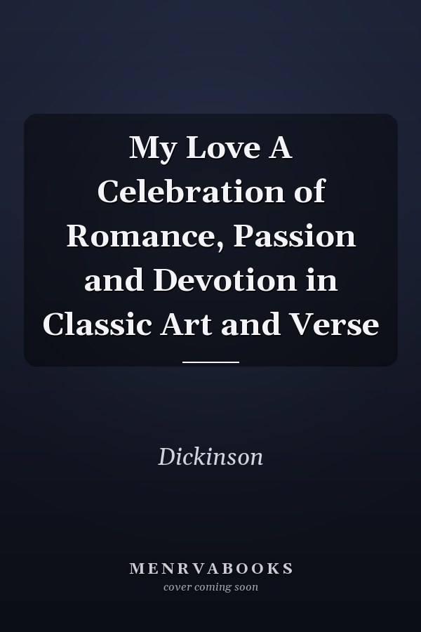 My Love A Celebration of Romance, Passion and Devotion in Classic Art and Verse