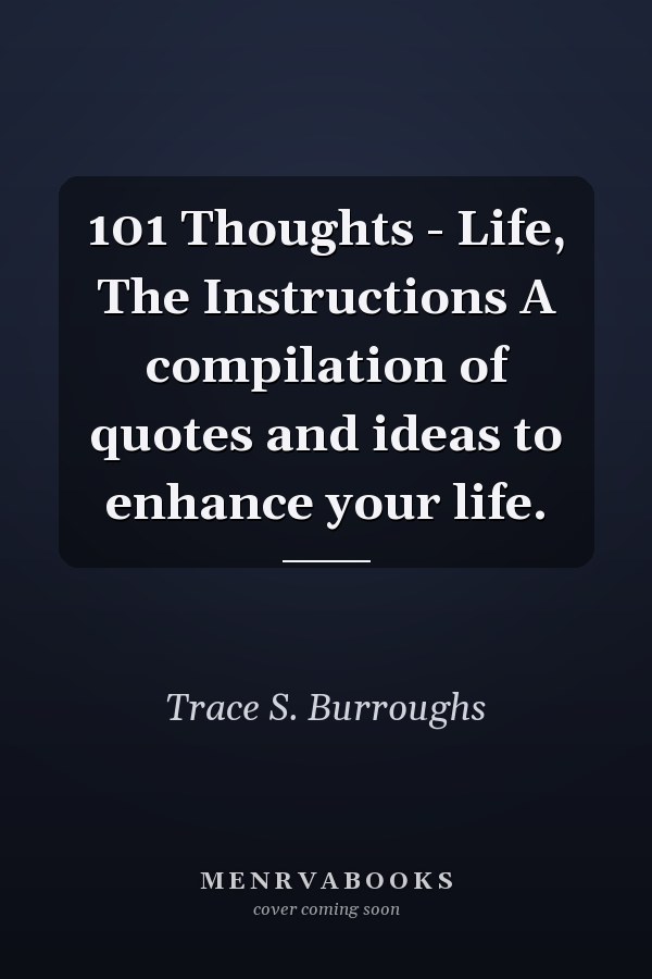 101 Thoughts - Life, The Instructions A compilation of quotes and ideas to enhance your life.