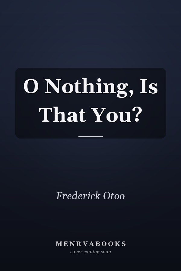 O Nothing, Is That You?