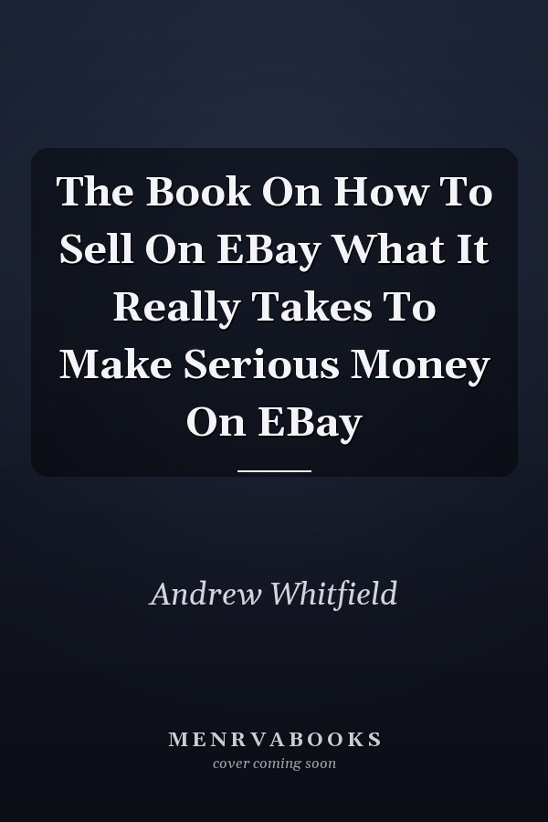 The Book On How To Sell On EBay What It Really Takes To Make Serious Money On EBay