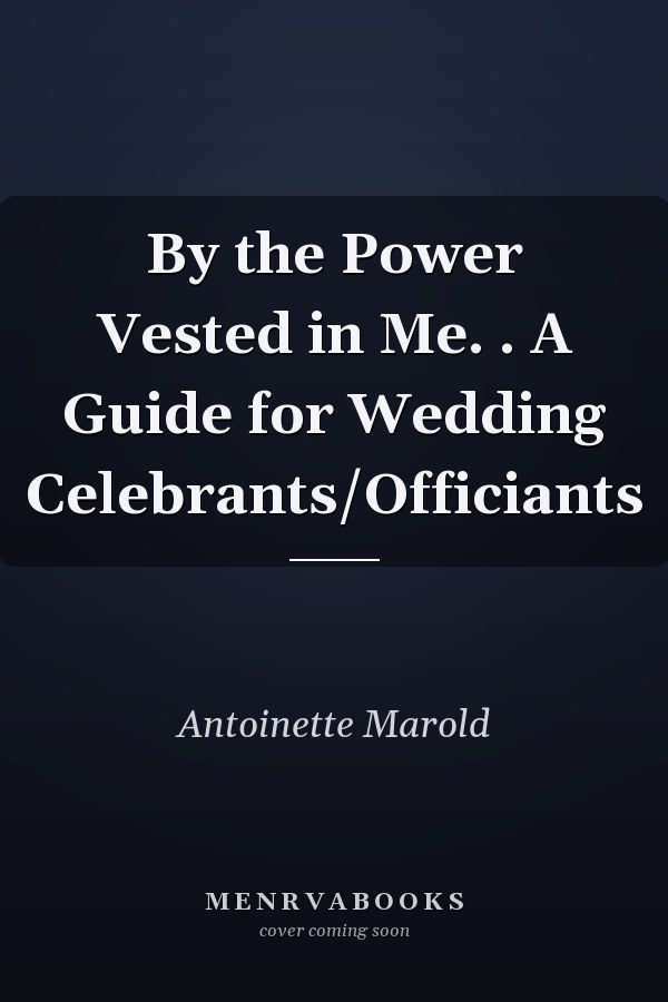By the Power Vested in Me. . A Guide for Wedding Celebrants/Officiants