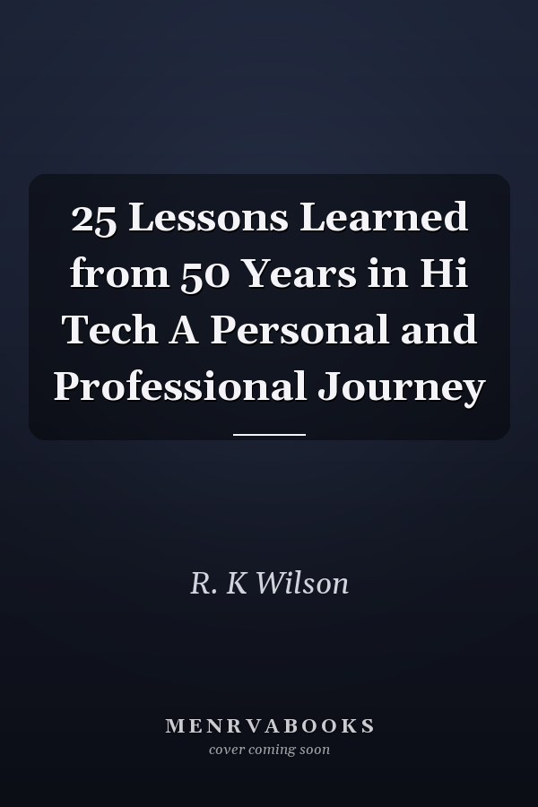 25 Lessons Learned from 50 Years in Hi Tech A Personal and Professional Journey