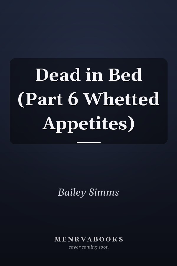 Dead in Bed (Part 6 Whetted Appetites)