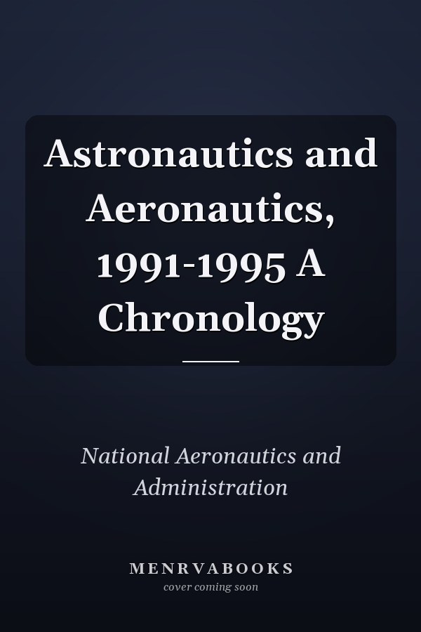 Astronautics and Aeronautics, 1991-1995 A Chronology