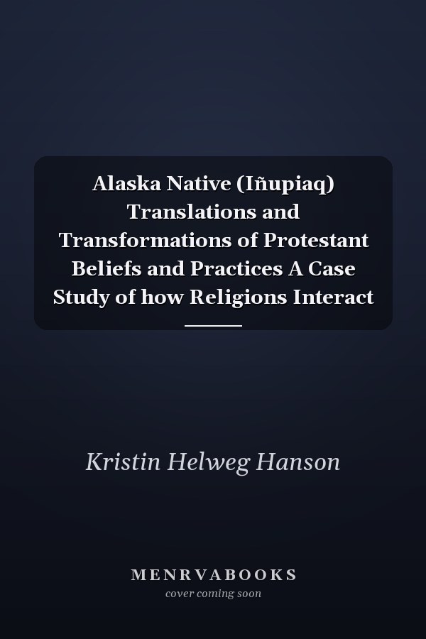 Alaska Native (Iñupiaq) Translations and Transformations of Protestant Beliefs and Practices A Case Study of how Religions Interact