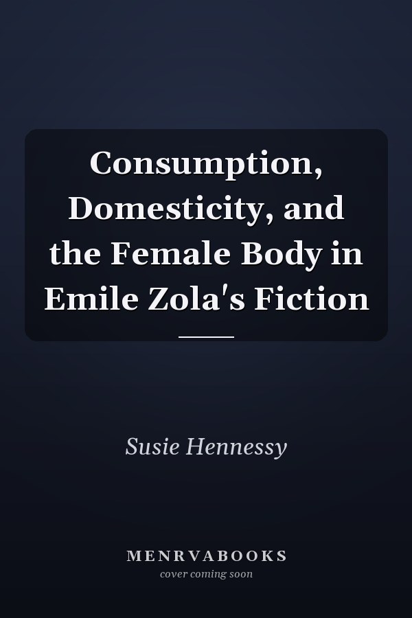 Consumption, Domesticity, and the Female Body in Emile Zola's Fiction