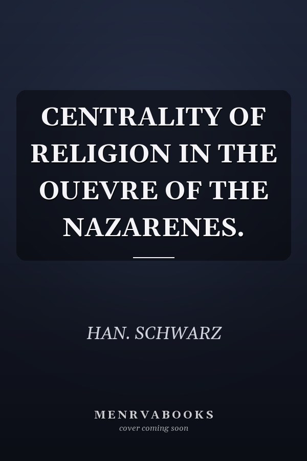 CENTRALITY OF RELIGION IN THE OUEVRE OF THE NAZARENES.