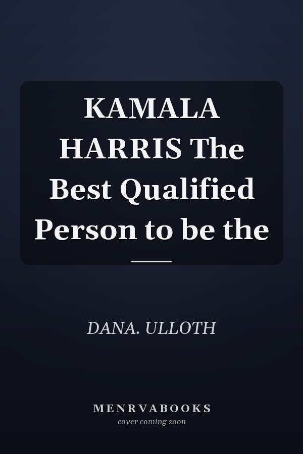KAMALA HARRIS The Best Qualified Person to be the