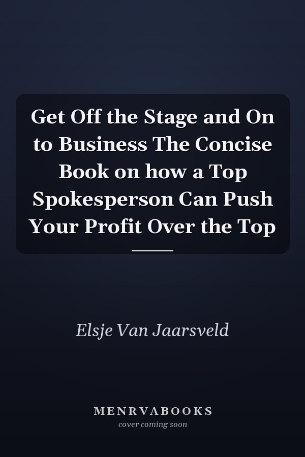 Get Off the Stage and On to Business The Concise Book on how a Top Spokesperson Can Push Your Profit Over the Top