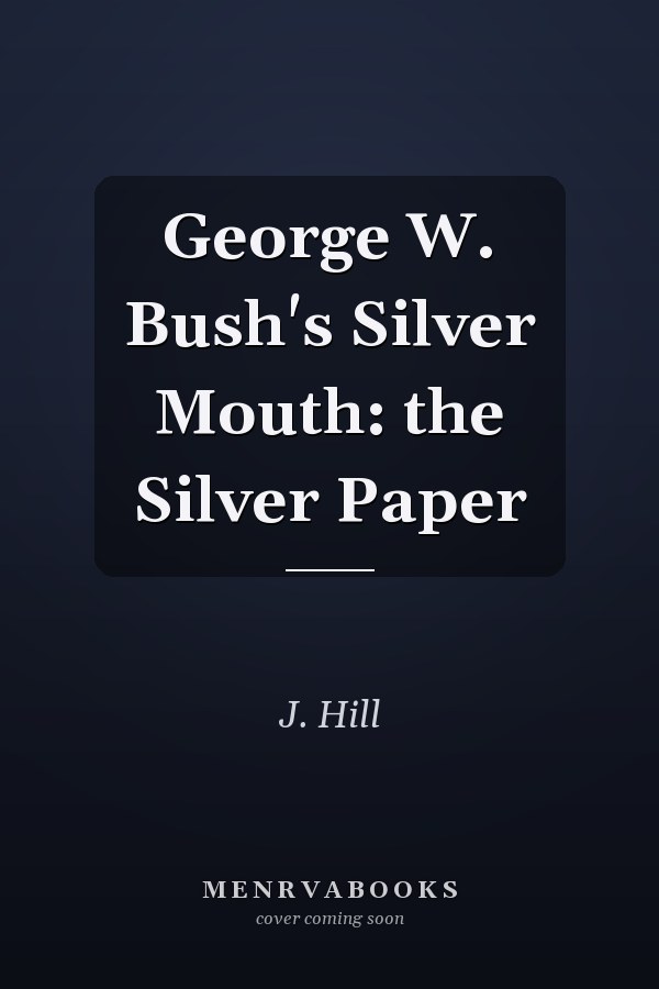 George W. Bush's Silver Mouth: the Silver Paper