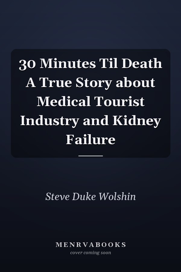 30 Minutes Til Death A True Story about Medical Tourist Industry and Kidney Failure