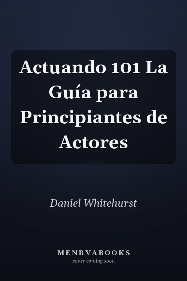 Actuando 101 La Guía para Principiantes de Actores