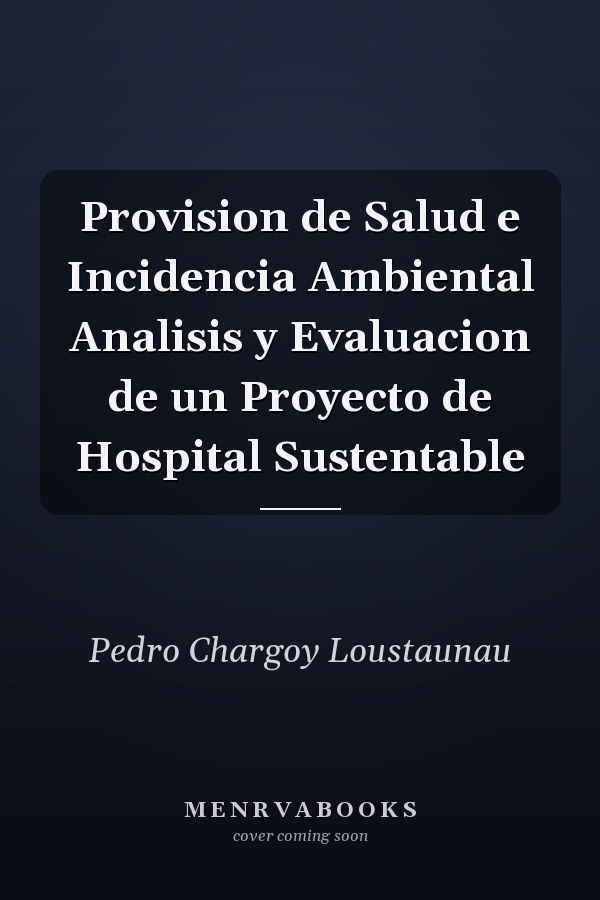 Provision de Salud e Incidencia Ambiental Analisis y Evaluacion de un Proyecto de Hospital Sustentable