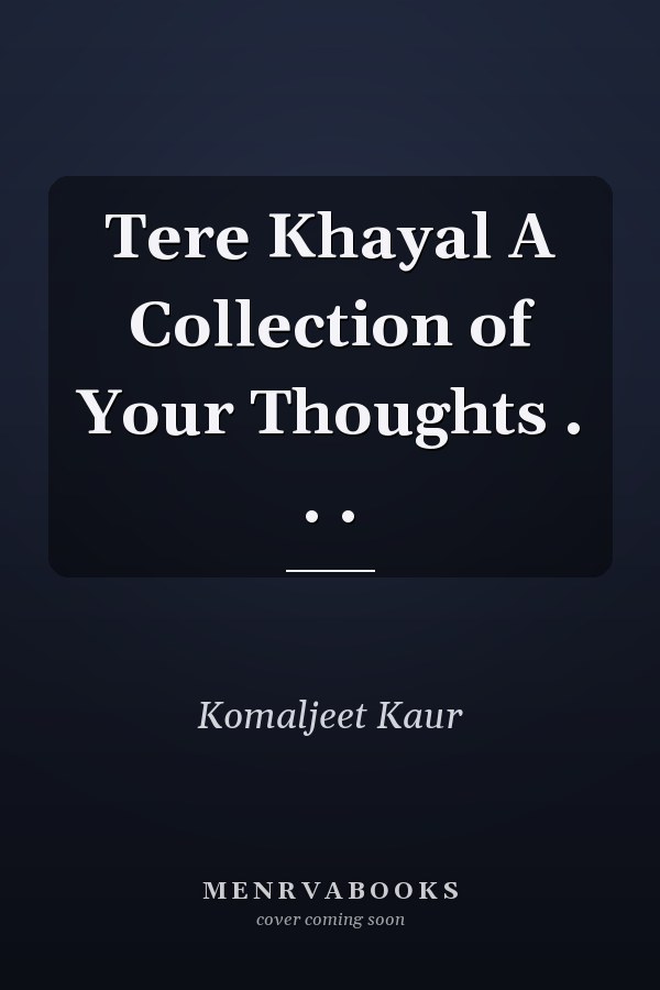 Tere Khayal A Collection of Your Thoughts . . .