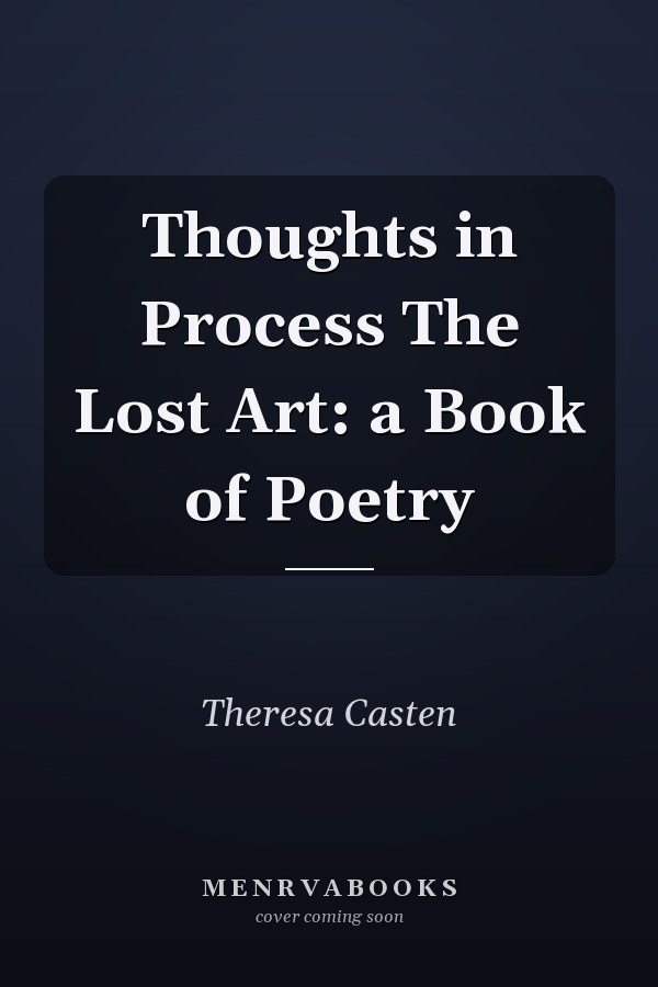 Thoughts in Process The Lost Art: a Book of Poetry