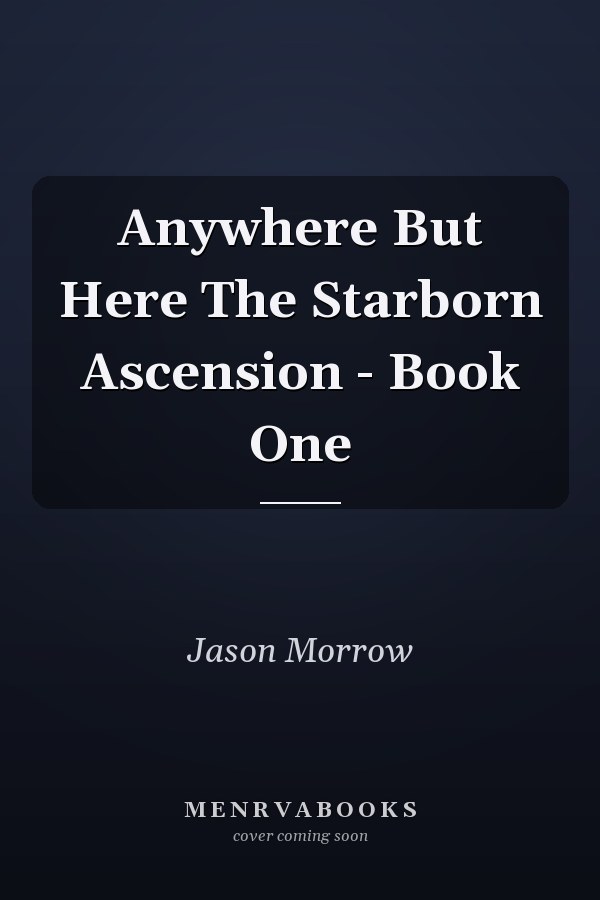 Anywhere But Here The Starborn Ascension - Book One