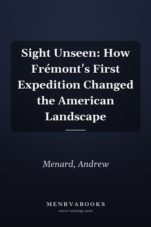 Sight Unseen: How Frémont's First Expedition Changed the American Landscape