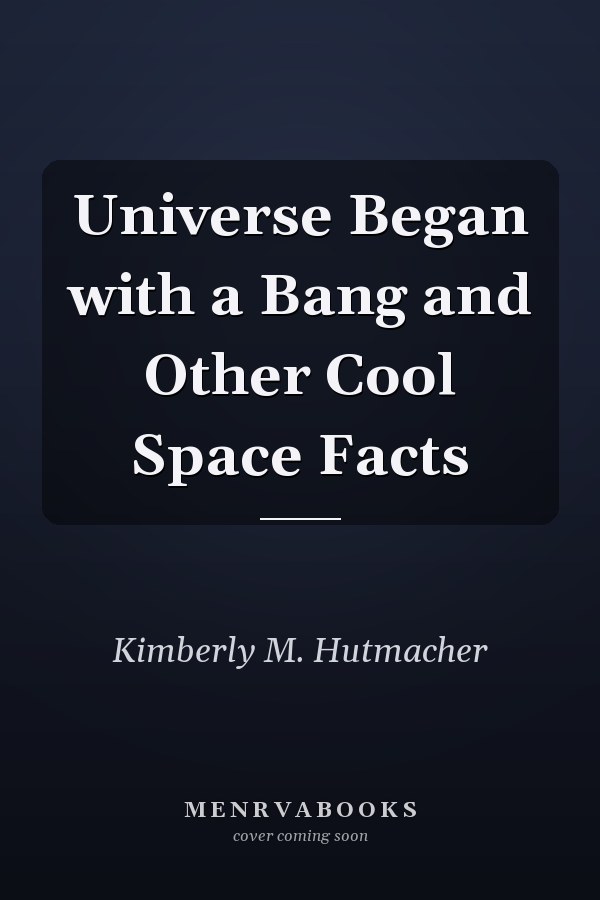 Universe Began with a Bang and Other Cool Space Facts