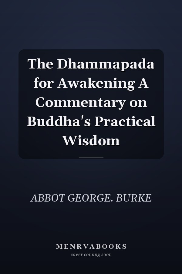 The Dhammapada for Awakening A Commentary on Buddha's Practical Wisdom