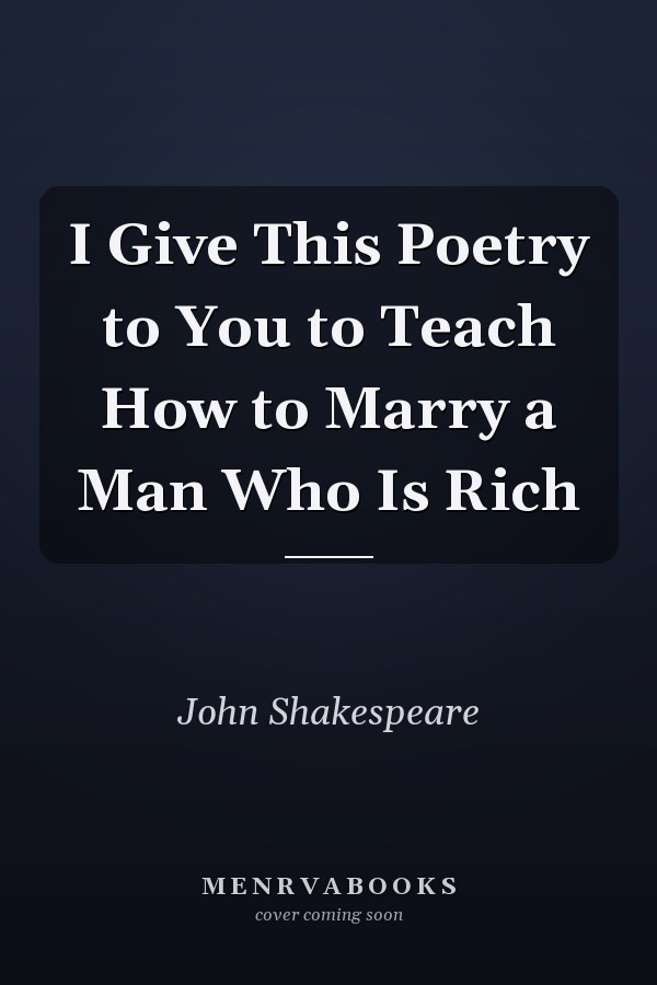 I Give This Poetry to You to Teach How to Marry a Man Who Is Rich