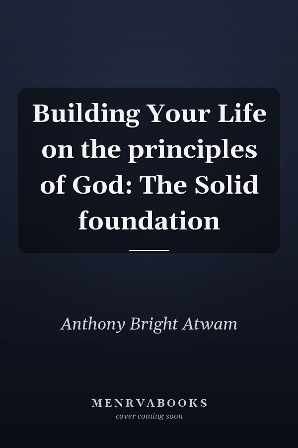 Building Your Life on the principles of God: The Solid foundation