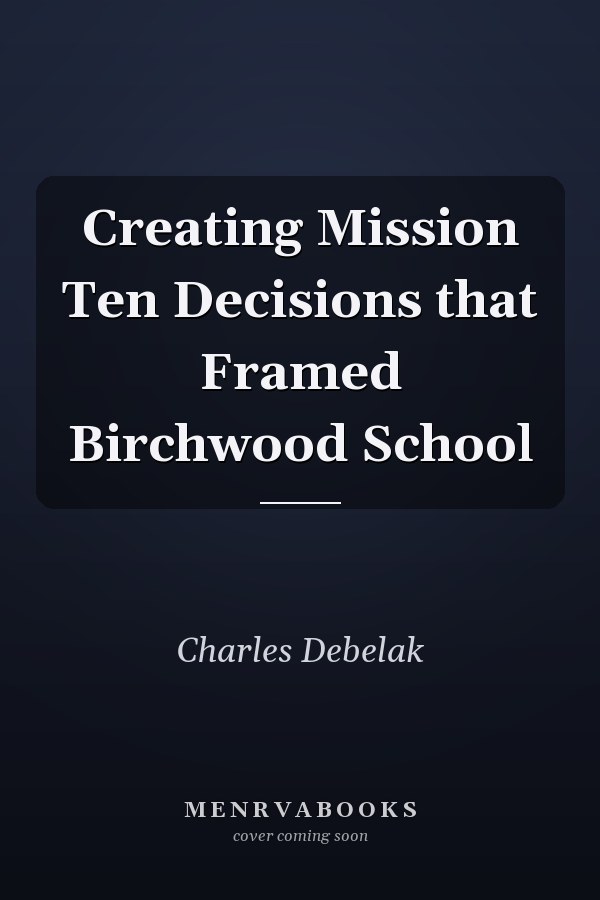 Creating Mission Ten Decisions that Framed Birchwood School