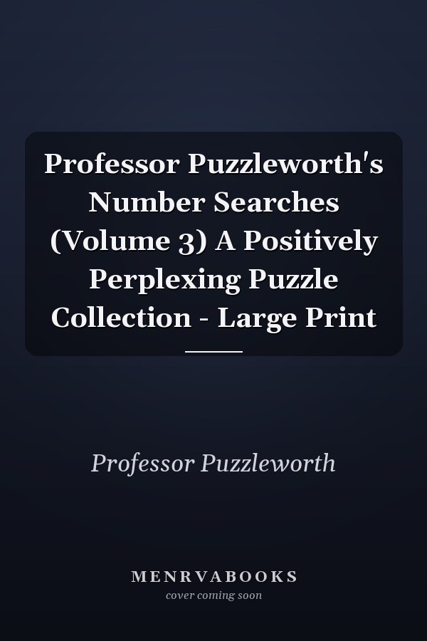 Professor Puzzleworth's Number Searches (Volume 3) A Positively Perplexing Puzzle Collection - Large Print