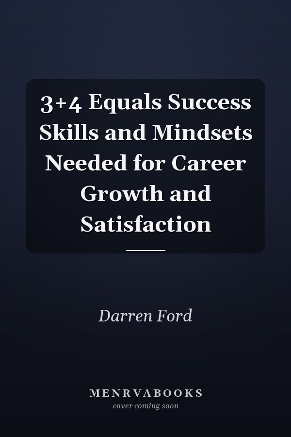 3+4 Equals Success Skills and Mindsets Needed for Career Growth and Satisfaction