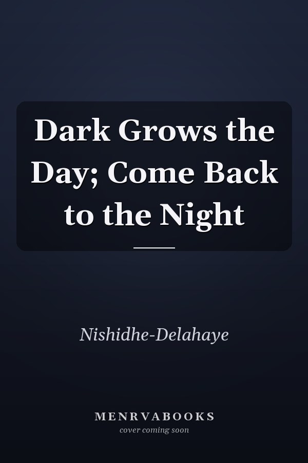 Dark Grows the Day; Come Back to the Night