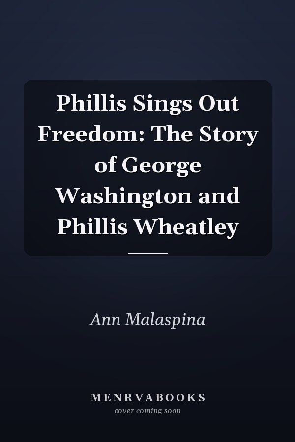 Phillis Sings Out Freedom: The Story of George Washington and Phillis Wheatley