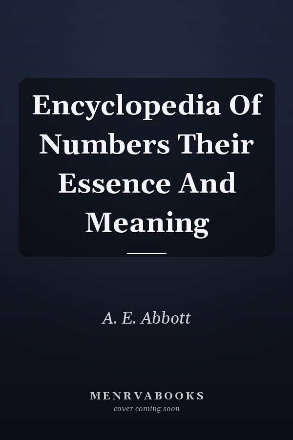 Encyclopedia Of Numbers Their Essence And Meaning