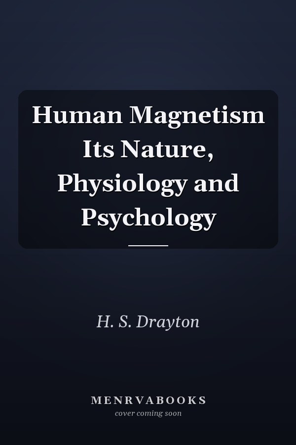 Human Magnetism Its Nature, Physiology and Psychology