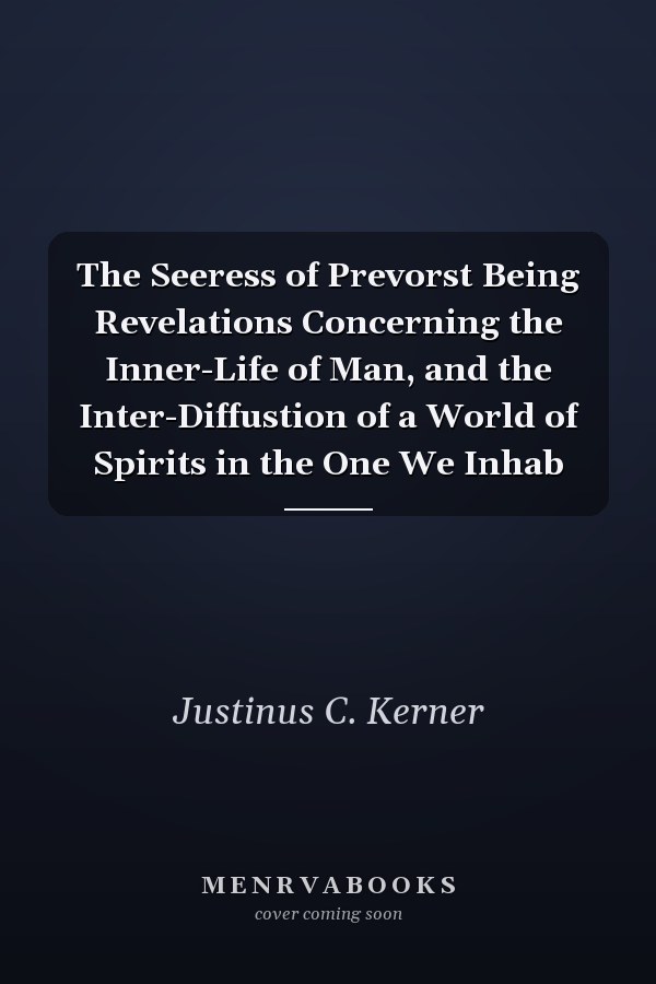 The Seeress of Prevorst Being Revelations Concerning the Inner-Life of Man, and the Inter-Diffustion of a World of Spirits in the One We Inhab
