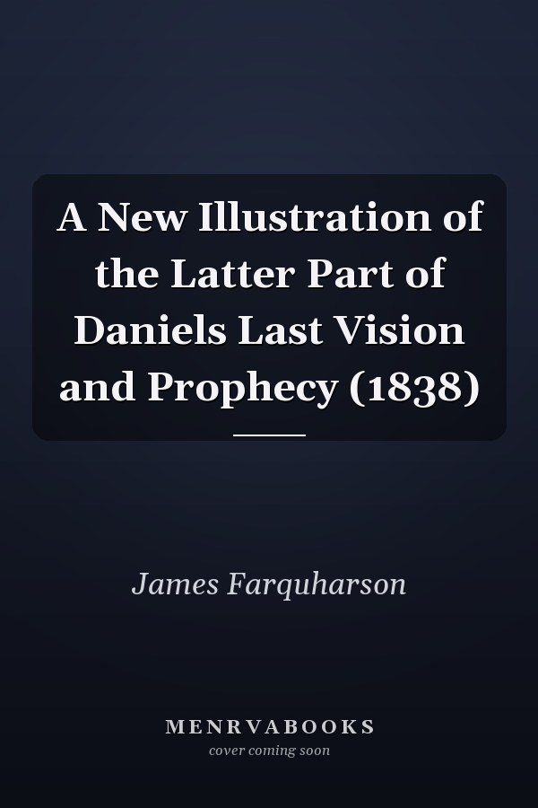 A New Illustration of the Latter Part of Daniels Last Vision and Prophecy (1838)