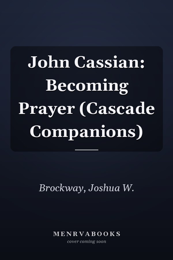John Cassian: Becoming Prayer (Cascade Companions)