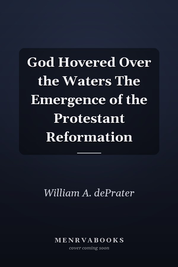 God Hovered Over the Waters The Emergence of the Protestant Reformation
