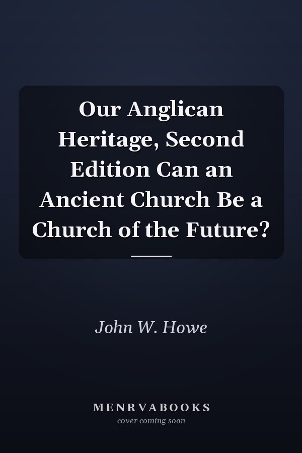 Our Anglican Heritage, Second Edition Can an Ancient Church Be a Church of the Future?