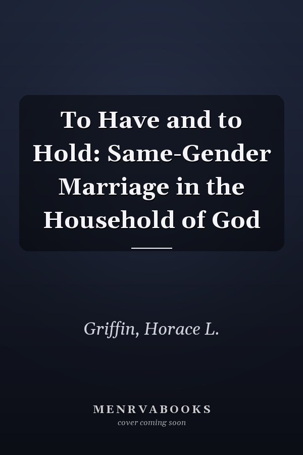 To Have and to Hold: Same-Gender Marriage in the Household of God