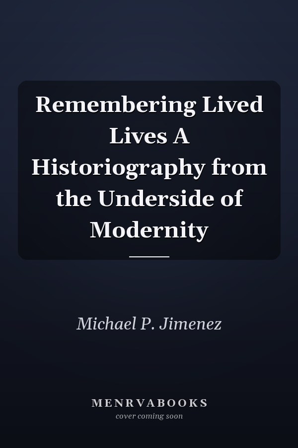 Remembering Lived Lives A Historiography from the Underside of Modernity