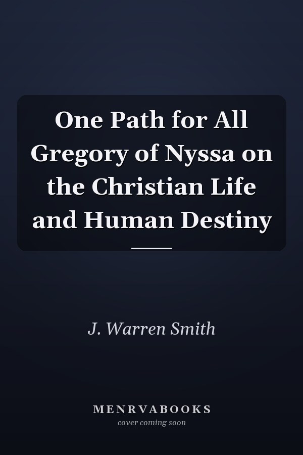 One Path for All Gregory of Nyssa on the Christian Life and Human Destiny