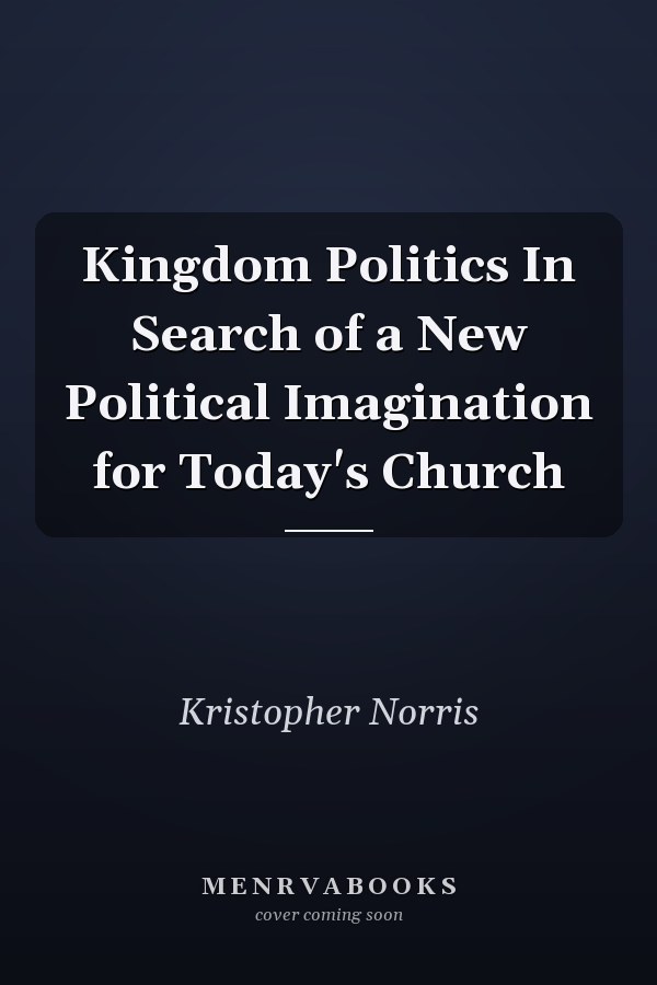 Kingdom Politics In Search of a New Political Imagination for Today's Church