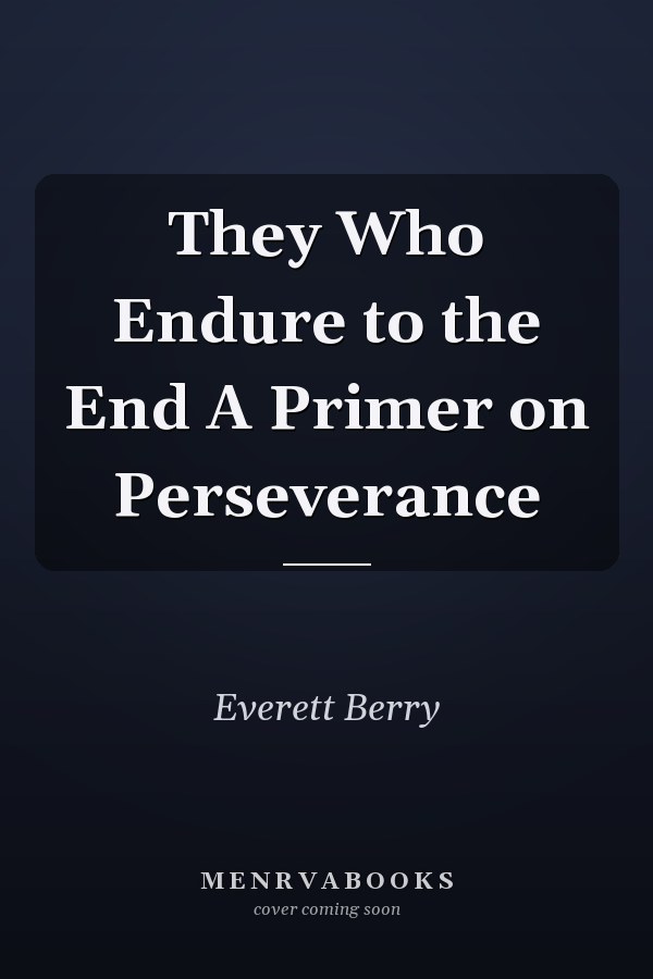 They Who Endure to the End A Primer on Perseverance