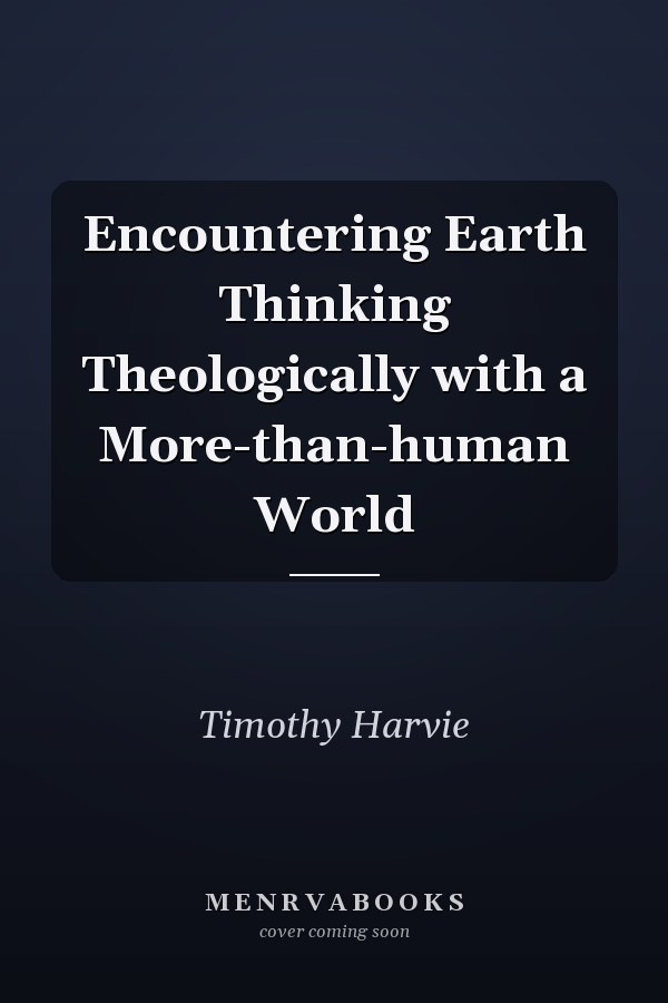 Encountering Earth Thinking Theologically with a More-than-human World