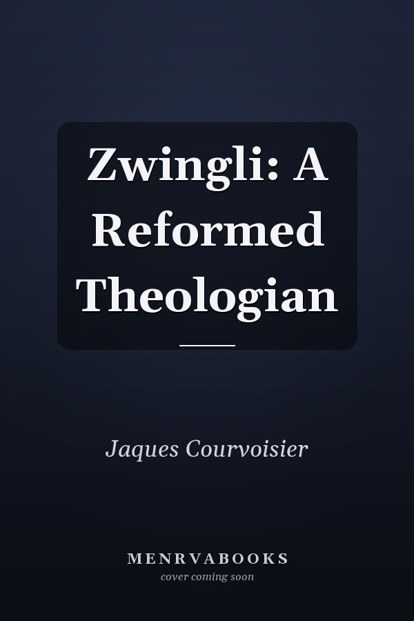 Zwingli: A Reformed Theologian