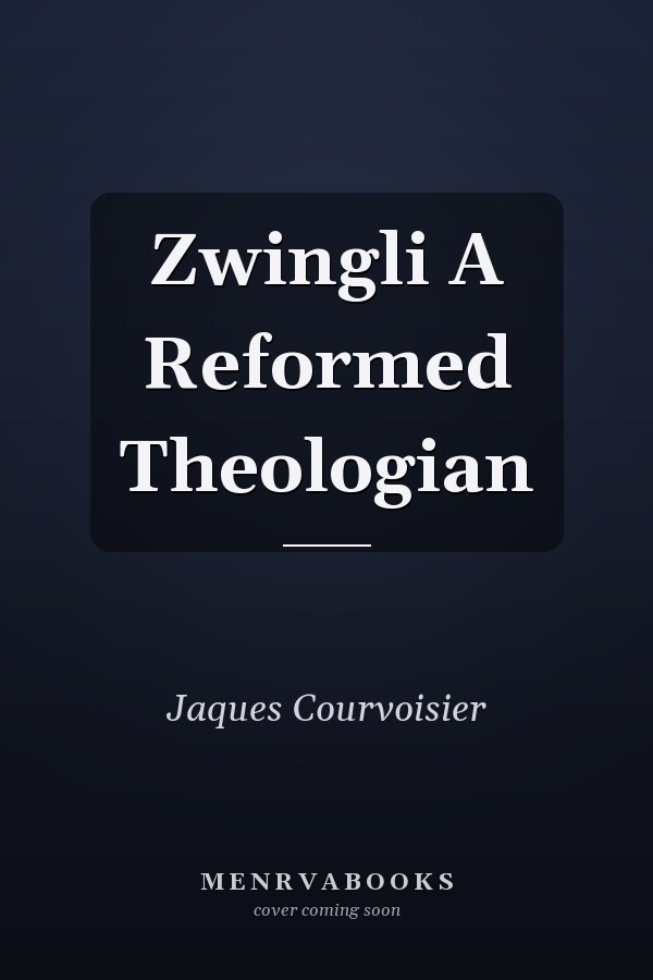 Zwingli A Reformed Theologian